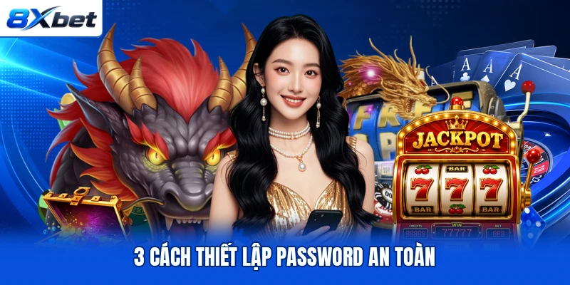 3 cách thiết lập password an toàn
