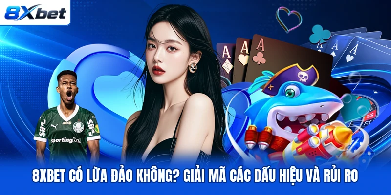 8XBET Có Lừa Đảo Không? Giải Mã Các Dấu Hiệu Và Rủi Ro
