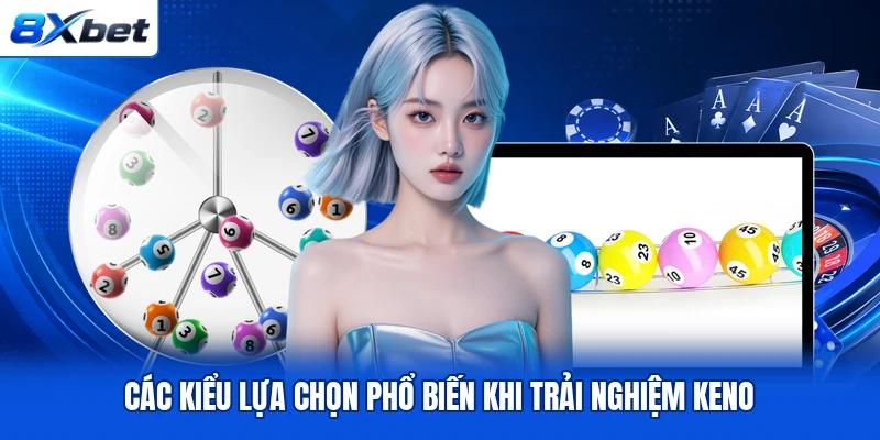 Các kiểu lựa chọn phổ biến khi trải nghiệm Keno Các kiểu lựa chọn phổ biến khi trải nghiệm Keno