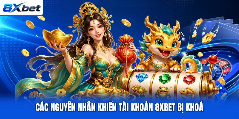 Các nguyên nhân khiến tài khoản 8XBET bị khoá Các nguyên nhân khiến tài khoản 8XBET bị khoá