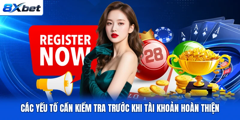 Các yếu tố cần kiểm tra trước khi tài khoản hoàn thiện Các yếu tố cần kiểm tra trước khi tài khoản hoàn thiện