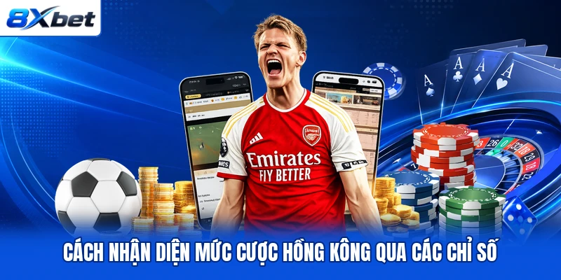 Cách nhận diện mức cược Hồng Kông qua các chỉ số Cách nhận diện mức cược Hồng Kông qua các chỉ số
