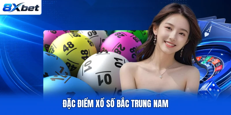 Đặc điểm xổ số Bắc Trung Nam Đặc điểm xổ số Bắc Trung Nam