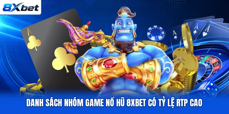Danh sách nhóm game nổ hũ 8XBET có tỷ lệ RTP cao Danh sách nhóm game nổ hũ 8XBET có tỷ lệ RTP cao