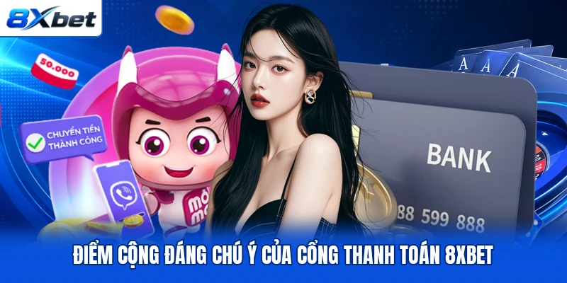 Điểm cộng đáng chú ý của cổng thanh toán 8XBET Điểm cộng đáng chú ý của cổng thanh toán 8XBET