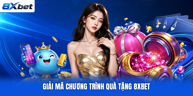 Giải mã chương trình quà tặng 8XBET Giải mã chương trình quà tặng 8XBET