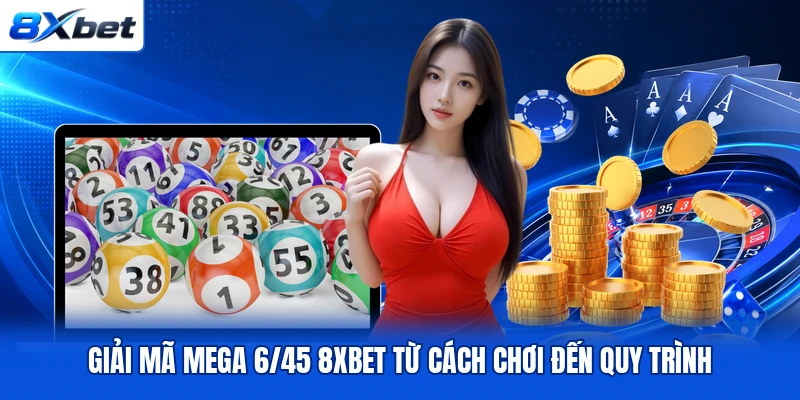 Giải mã Mega 6/45 8XBET từ cách chơi đến quy trình Giải mã Mega 6/45 8XBET từ cách chơi đến quy trình