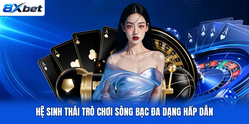 Hệ sinh thái trò chơi sòng bạc đa dạng hấp dẫn Hệ sinh thái trò chơi sòng bạc đa dạng hấp dẫn