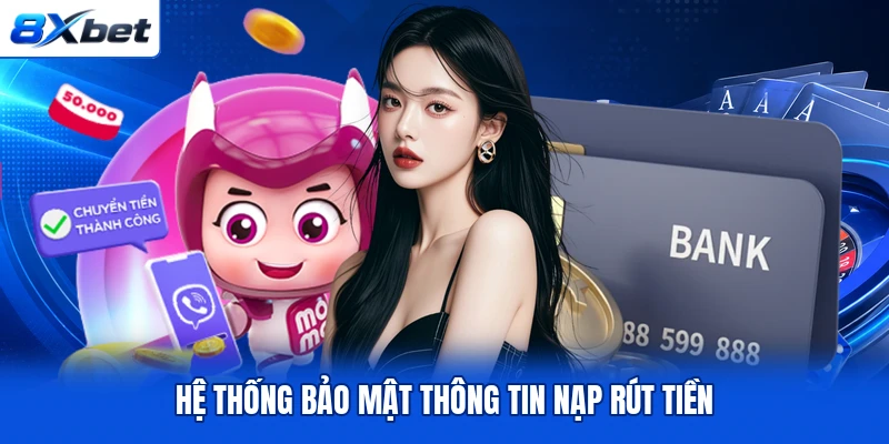 Hệ thống bảo mật thông tin nạp rút tiền
