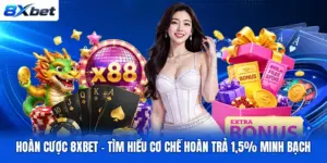 Hoàn Cược 8XBET – Tìm Hiểu Cơ Chế Hoàn Trả 1,5% Minh Bạch