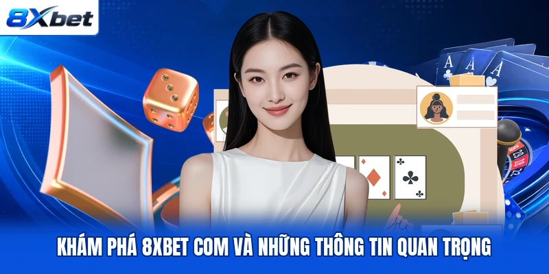 Khám phá 8XBET com và những thông tin quan trọng