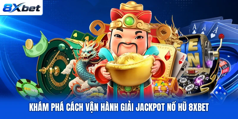 Khám phá cách vận hành giải Jackpot nổ hũ 8XBET Khám phá cách vận hành giải Jackpot nổ hũ 8XBET
