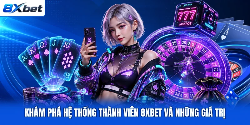 Khám phá hệ thống thành viên 8XBET và những giá trị