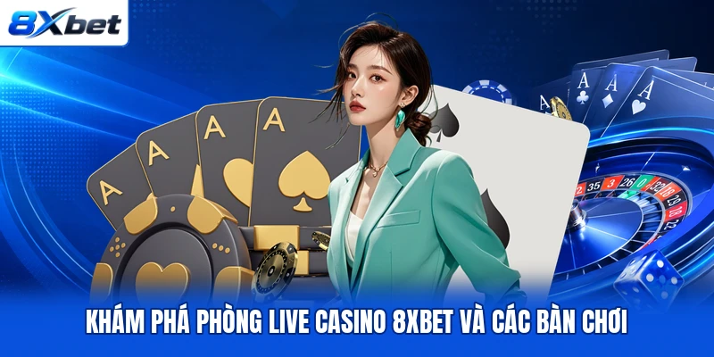 Khám phá phòng live casino 8XBET và các bàn chơi Khám phá phòng live casino 8XBET và các bàn chơi