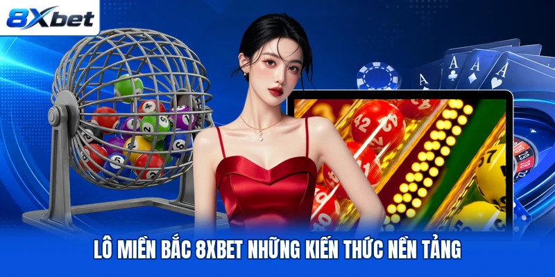 Lô miền Bắc 8XBET những kiến thức nền tảng Lô miền Bắc 8XBET những kiến thức nền tảng