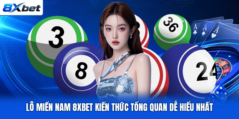 Lô Miền Nam 8XBET  Kiến Thức Tổng Quan Dễ Hiểu Nhất