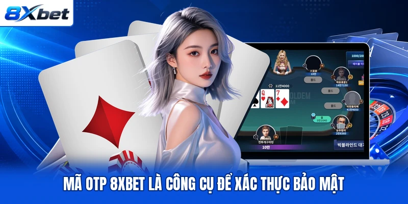 Mã OTP 8XBET là công cụ để xác thực bảo mật Mã OTP 8XBET là công cụ để xác thực bảo mật