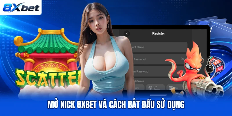 Mở nick 8XBET và cách bắt đầu sử dụng Mở nick 8XBET và cách bắt đầu sử dụng