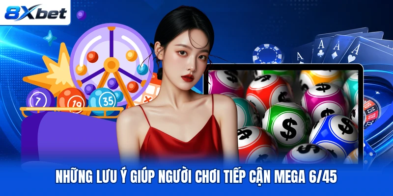 Những lưu ý giúp người chơi tiếp cận Mega 6/45 Những lưu ý giúp người chơi tiếp cận Mega 6/45