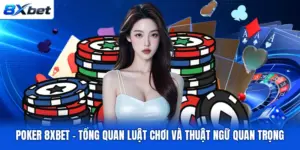 Poker 8XBET – Tổng Quan Luật Chơi Và Thuật Ngữ Quan Trọng