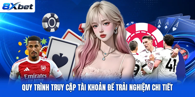Quy trình truy cập tài khoản để trải nghiệm chi tiết Quy trình truy cập tài khoản để trải nghiệm chi tiết
