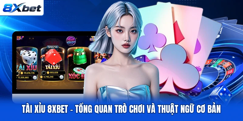 Tài Xỉu 8XBET – Tổng Quan Trò Chơi Và Thuật Ngữ Cơ Bản