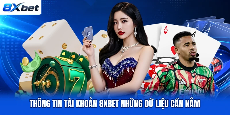 Thông tin tài khoản 8XBET những dữ liệu cần nắm Thông tin tài khoản 8XBET những dữ liệu cần nắm